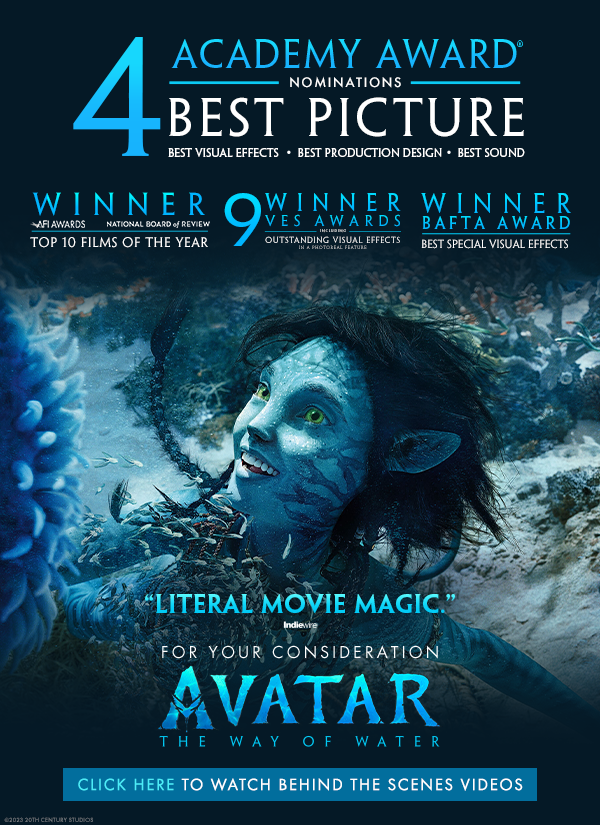 FYC – AVATAR: THE WAY OF WATER – 4 Academy Award® Nominations including BEST PICTURE | Bringing Director James Cameron’s Extraordinary Vision to Life